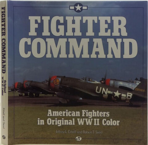 Fighter Command - American Fighters in Original WWII Color - Ethell & Sand